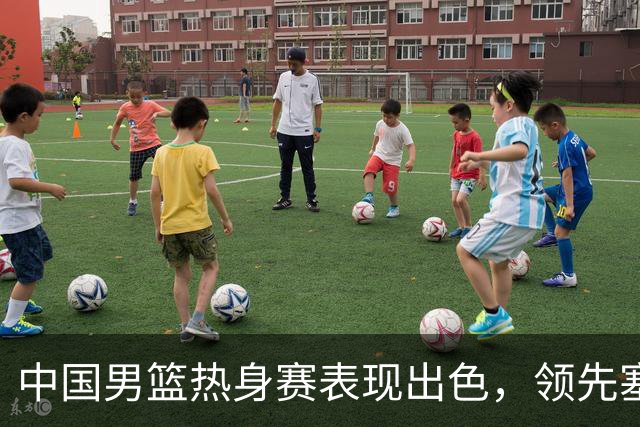 中国男篮热身赛表现出色，领先塞尔维亚8分
