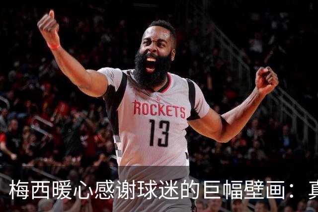 梅西暖心感谢球迷的巨幅壁画：真是太棒了，给你们大大的拥抱
