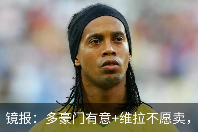 镜报：多豪门有意+维拉不愿卖，但阿森纳相信自己领跑罗杰斯争夺